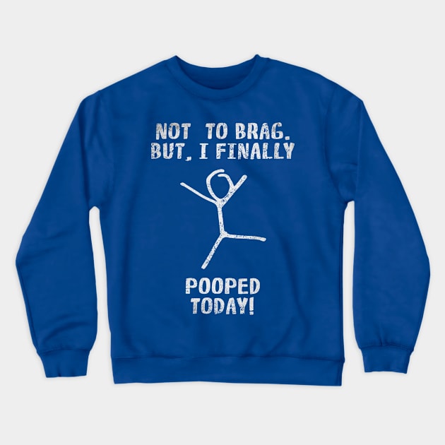 Poop Funny Quotes For Men Women Kids - Not To Brag But I Finally Pooped Today! Crewneck Sweatshirt by Arteestic